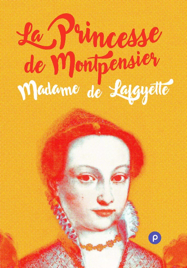 La princesse de Montpensier - Mme de Lafayette - publie.net