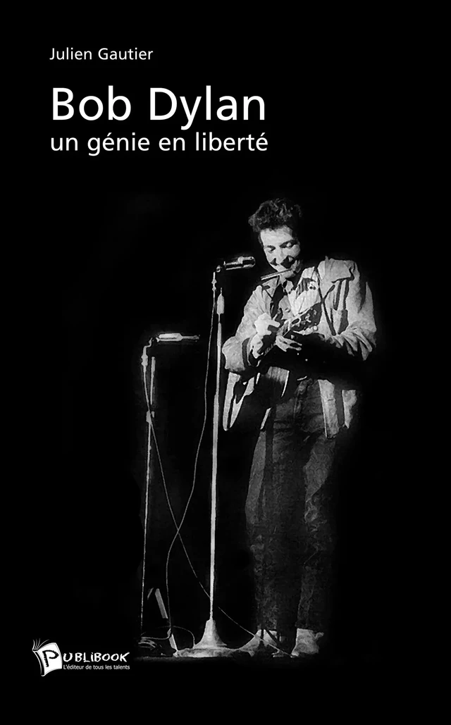 Bob Dylan, un génie en liberté - Julien Gautier - Publibook