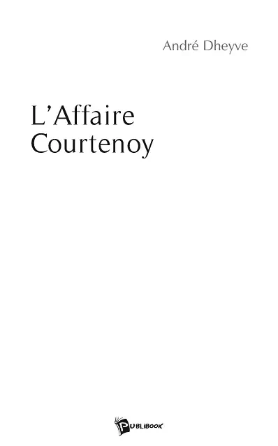 L’Affaire Courtenoy - André Dheyve - Publibook