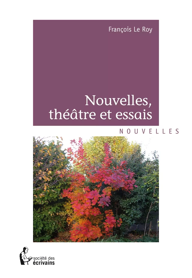 Nouvelles, théâtre et essais - François Le Roy - Société des écrivains