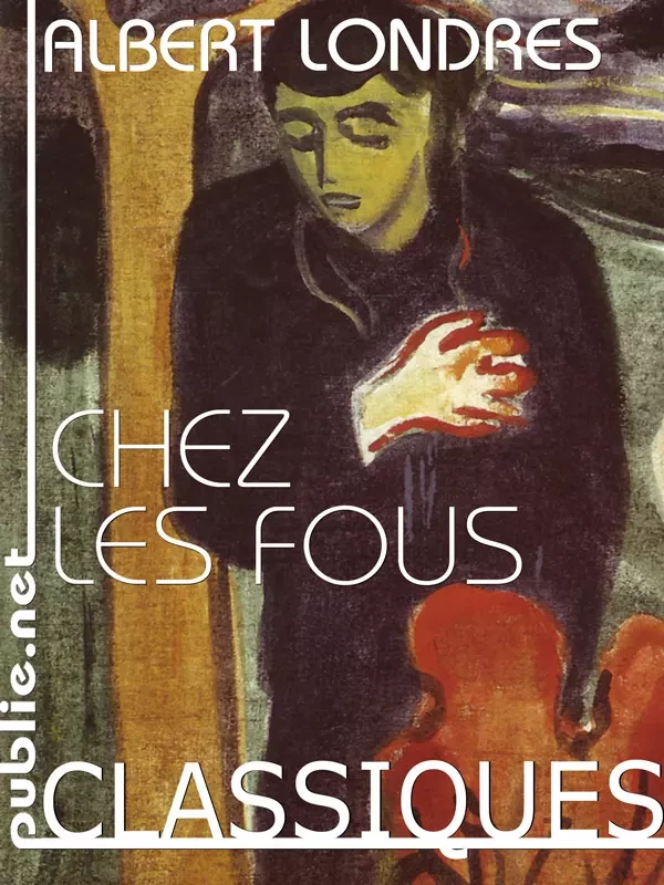 Chez les fous - Albert Londres - publie.net