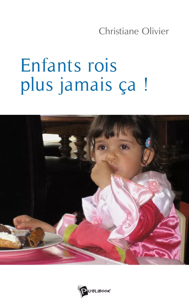 Enfant-roi, plus jamais ça ! - Christiane Olivier - Publibook