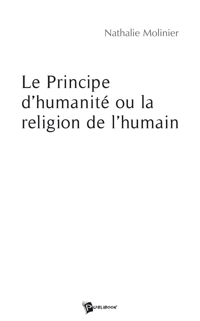 Le Principe d'humanité ou la religion de l'humain - Nathalie Molinier - Publibook