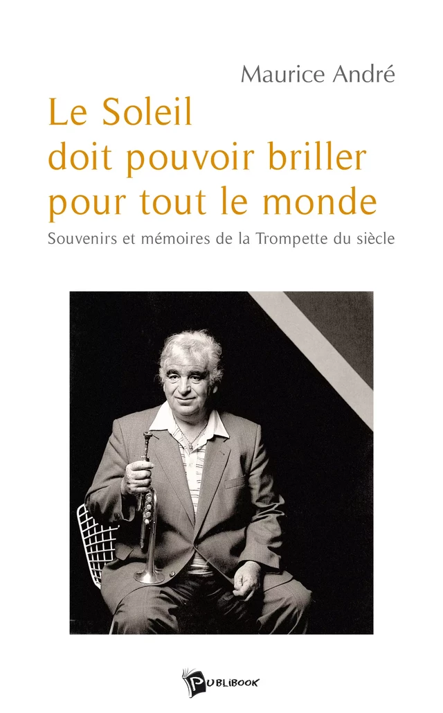 Le Soleil doit pouvoir briller pour tout le monde (Maurice André) - Thierry Martin - Publibook