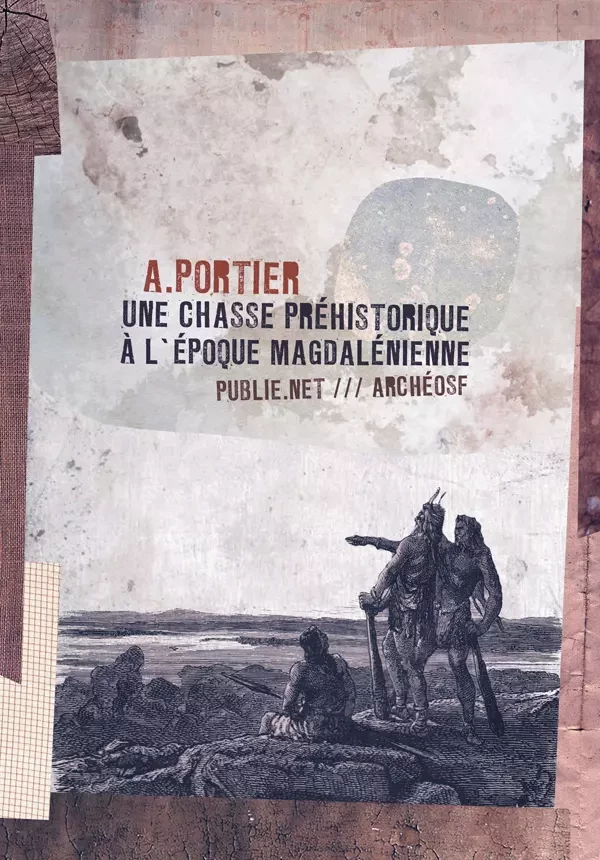 Une chasse préhistorique à l'époque magdalénienne - A. Portier - publie.net