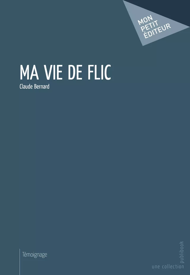 Ma vie de flic - Claude Bernard - Mon Petit Editeur