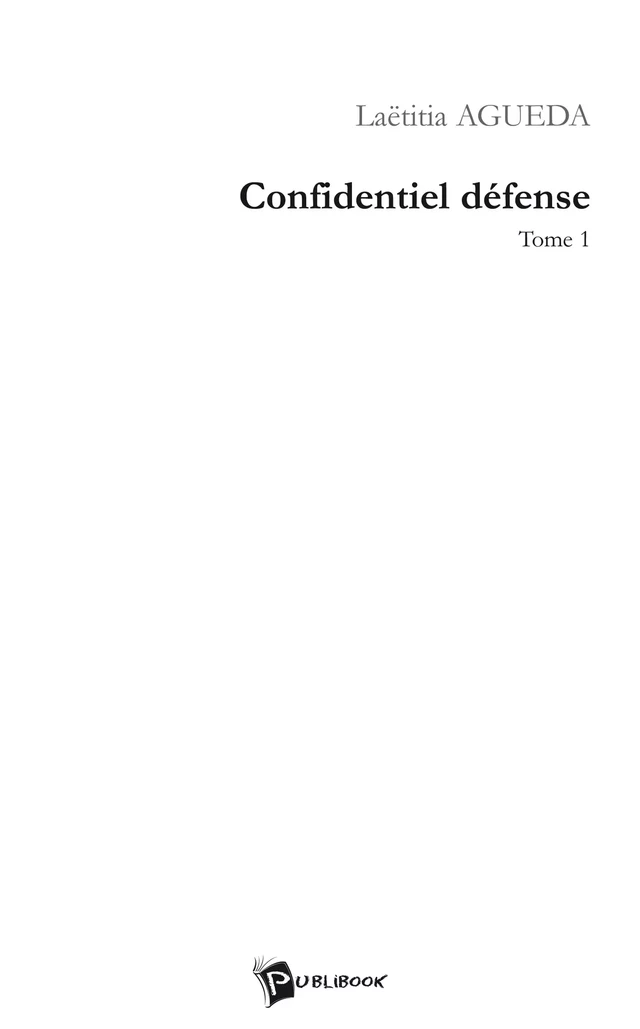 Confidentiel défense - Tome 1 - Laëtitia Agueda-Rainaud - Publibook