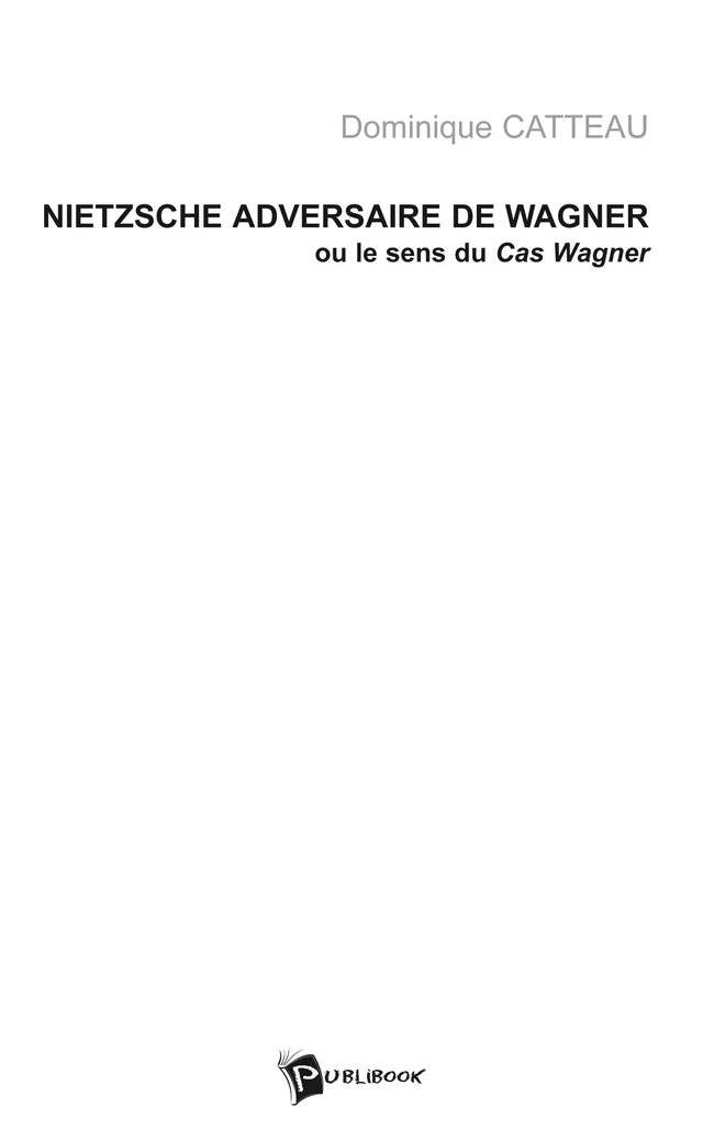 Nietzsche, adversaire de Wagner - Dominique Catteau - Publibook