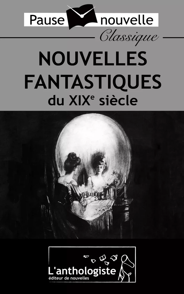 Nouvelles fantastiques du XIXe siècle - E.T.A. Hoffmann, Edgar Allan Poe, Alphonse Daudet, Auguste de Villiers de L'Isle-Adam, Robert Louis Stevenson, Bram Stoker, Jules Verne, Guy de Maupassant, Marcel Schwob, Théophile Gautier - L'anthologiste