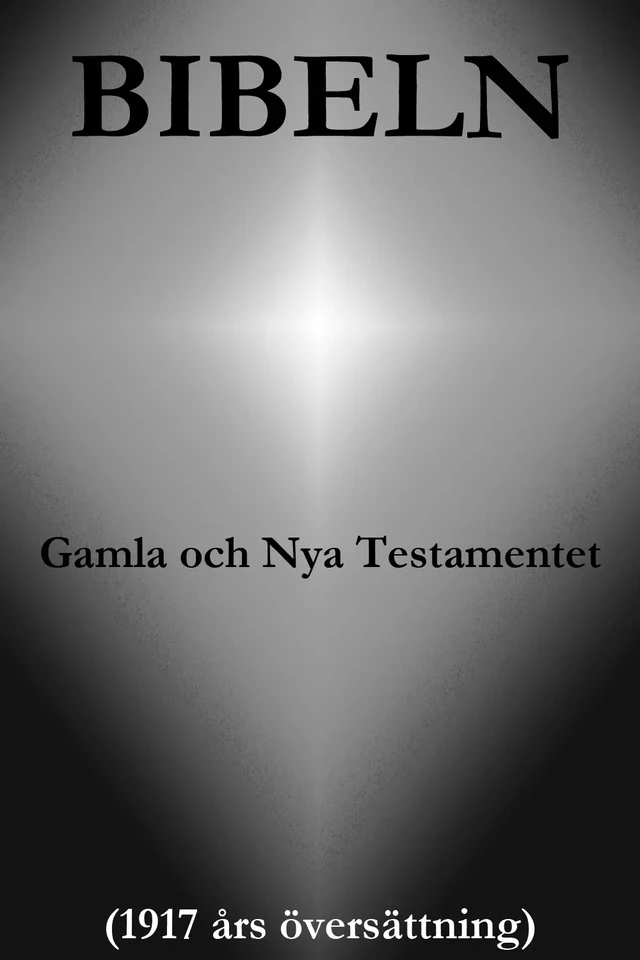 Bibeln, Gamla och Nya Testamentet (1917 års översättning) - Guds Ord, Den Heliga Skrift - e-artnow