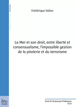 La Mer et son droit, entre liberté et consensualisme, l'impossible gestion de la piraterie et du terrorisme