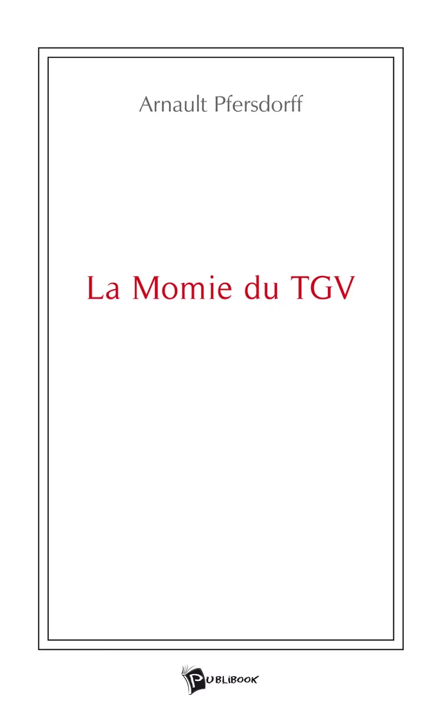 La Momie du TGV - Arnault Pfersdorff - Publibook