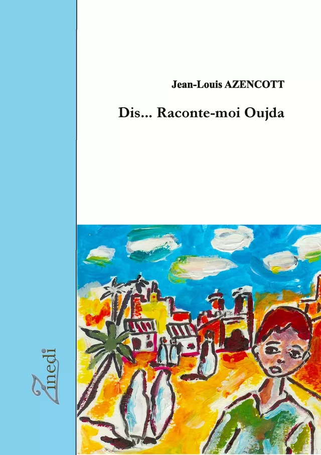 Dis... raconte-moi Oujda - Jean-Louis AZENCOTT - Zinedi