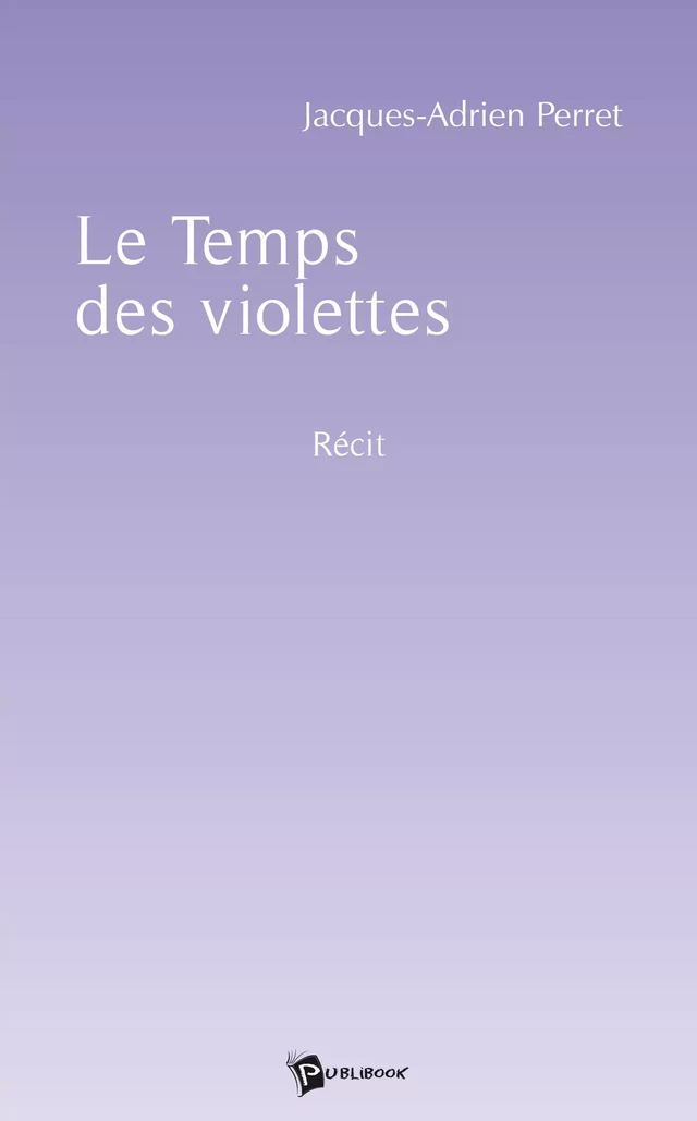 Le Temps des violettes - Jacques-Adrien Perret - Publibook