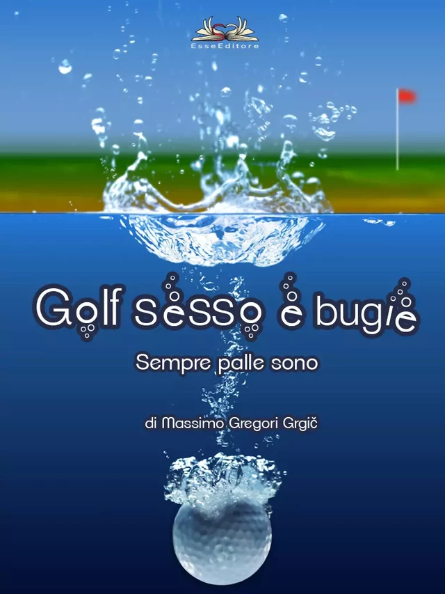 Golf, sesso e bugie - Massimo Gregori Grgič - Esse Editore