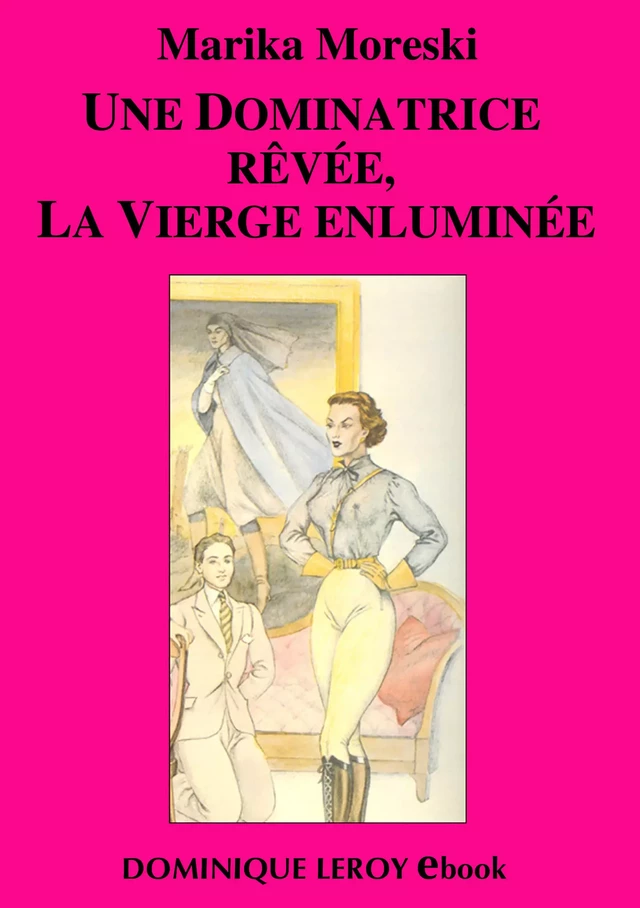 Une dominatrice rêvée, La Vierge enluminée - Marika Moreski - Éditions Dominique Leroy