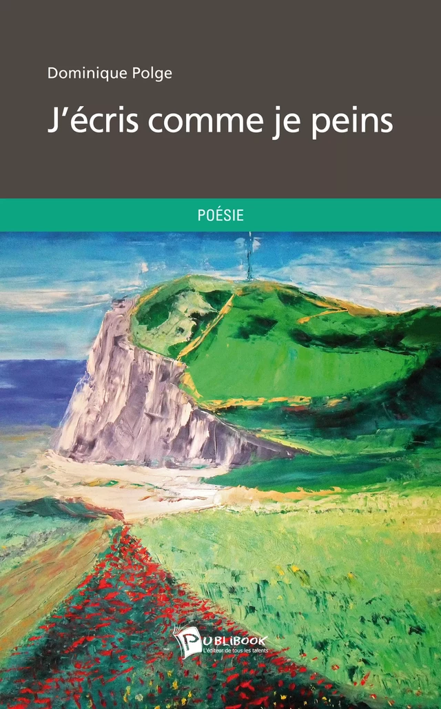 J'écris comme je peins - Dominique Polge - Publibook