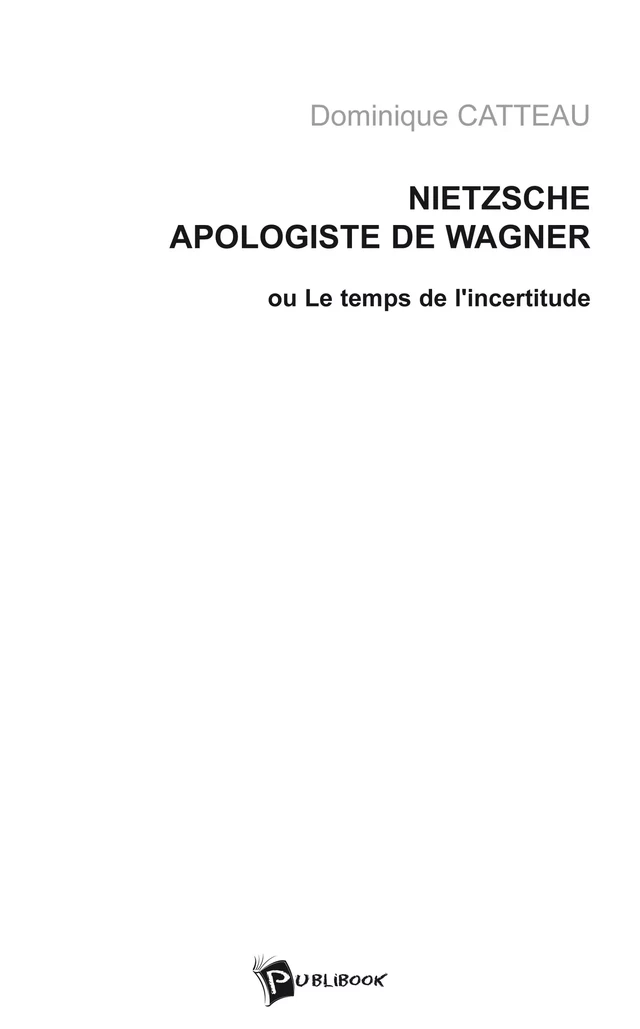 Nietzsche, apologiste de Wagner - Dominique Catteau - Publibook