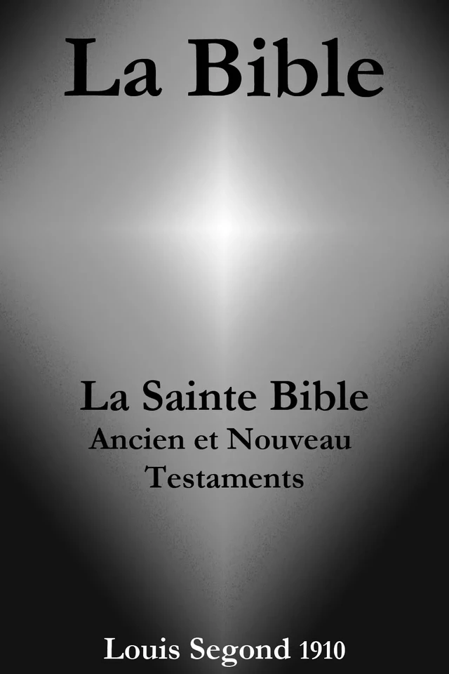 La Bible (La Sainte Bible - Ancien et Nouveau Testaments, Louis Segond 1910) - La Bible de Dieu - e-artnow