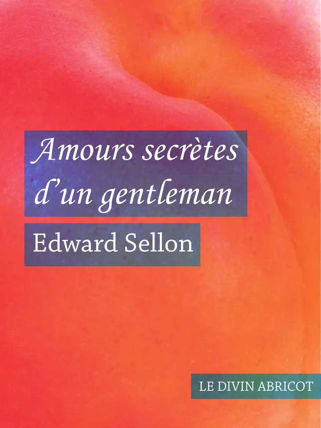 Amours secrètes d'un gentleman (érotique) - Edward Sellon - Le divin abricot