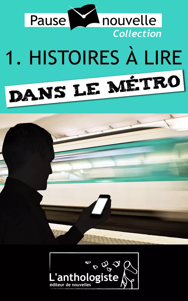 Histoires à lire dans le métro - 10 nouvelles, 10 auteurs - Pause-nouvelle t1 - Aurélien Poilleaux, Christian Goubard, Emmanuelle Cart-Tanneur, Fabien Pesty, Serge Reynaud, Rémi Hesse, Julie Matignon, Christine Delfosse, Max Obione, Stéphane Chamak - L'anthologiste