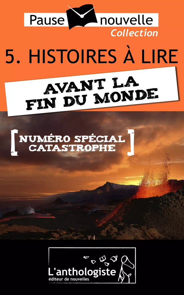 Histoires à lire avant la fin du monde - 10 nouvelles, 10 auteurs - Pause-nouvelle t5 - Frédéric Müller, Alain Kotsov, Raphaël Deux-Ailes, Daniel Bruet, Josepha Alberti, Stéphane Chamak, Aurélien Poilleaux, Emmanuelle Cart-Tanneur, Michael Chosson, Stéphane Schler - L'anthologiste