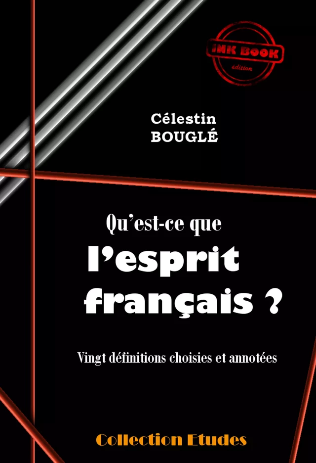 Qu’est-ce que l’esprit français ? - Vingt définitions choisies et annotées [édition intégrale revue et mise à jour] - Célestin Bouglé - Ink book