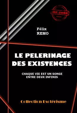 Le Pèlerinage des Existences, chaque vie est un songe entre deux infinis [édition intégrale revue et mise à jour]