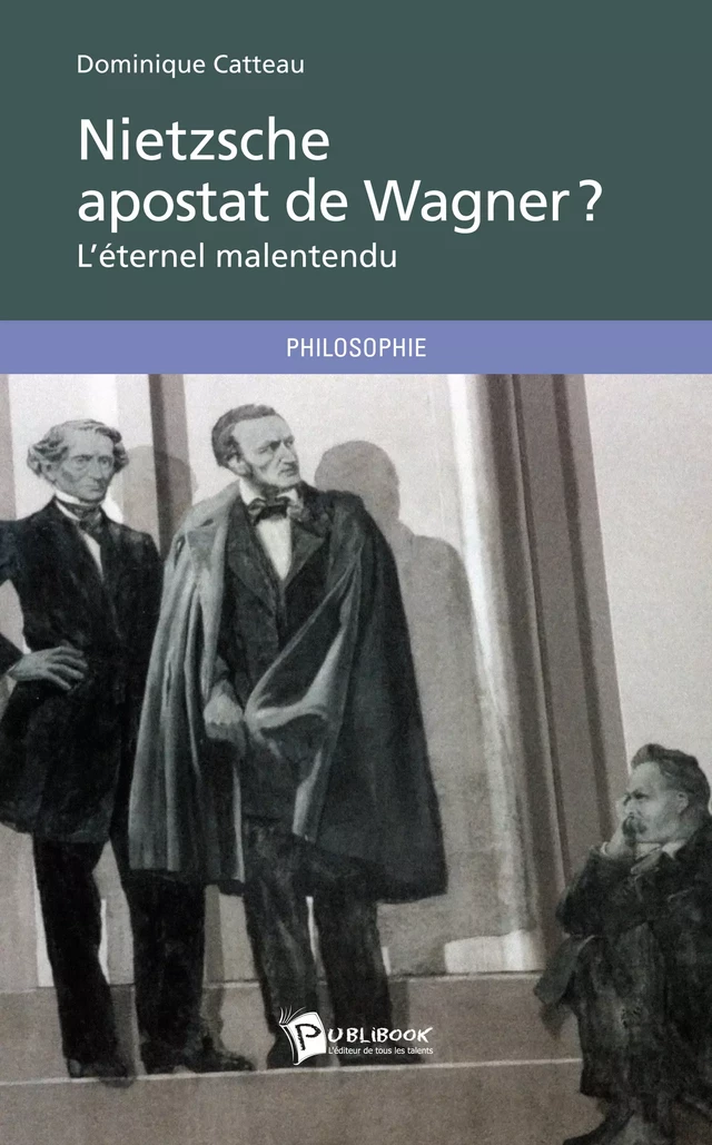 Nietzsche, apostat de Wagner ? L'éternel malentendu - Dominique Catteau - Publibook