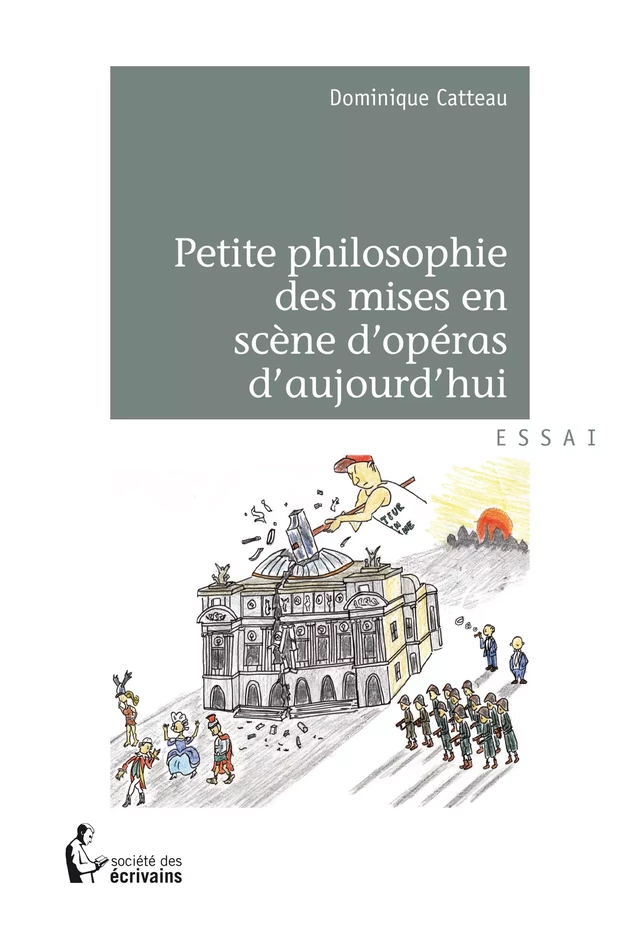 Petite philosophie des mises en scène d'opéras d'aujourd'hui - Dominique Catteau - Société des écrivains