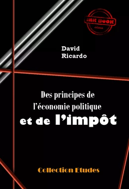 Des principes de l’économie politique et de l’impôt [édition intégrale revue et mise à jour]