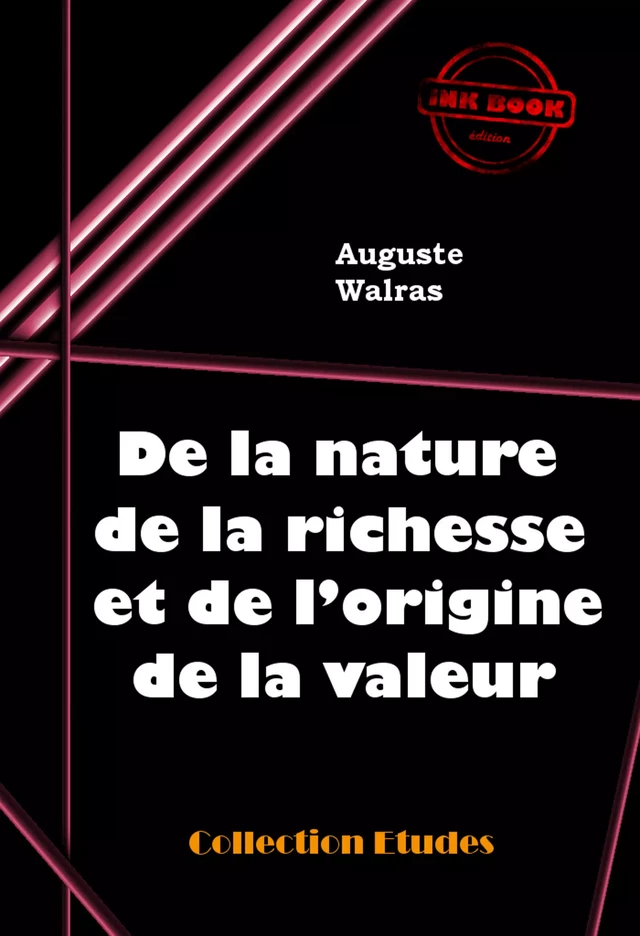 De la nature de la richesse et de l’origine de la valeur [édition intégrale revue et mise à jour] - Auguste Walras, Jean-Baptiste Say - Ink book