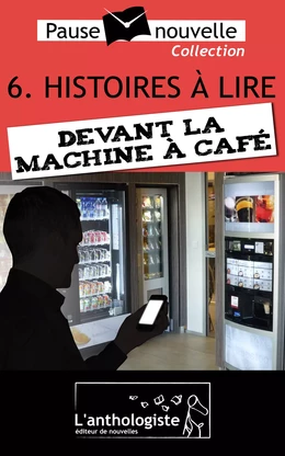 Histoires à lire devant la machine à café - 10 nouvelles, 10 auteurs - Pause-nouvelle t6