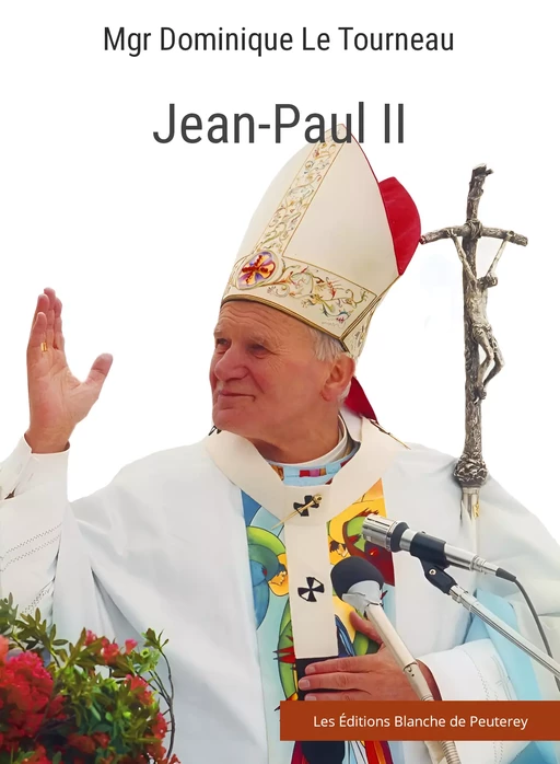 Jean-Paul II - Dominique Le Tourneau - Les Editions Blanche de Peuterey