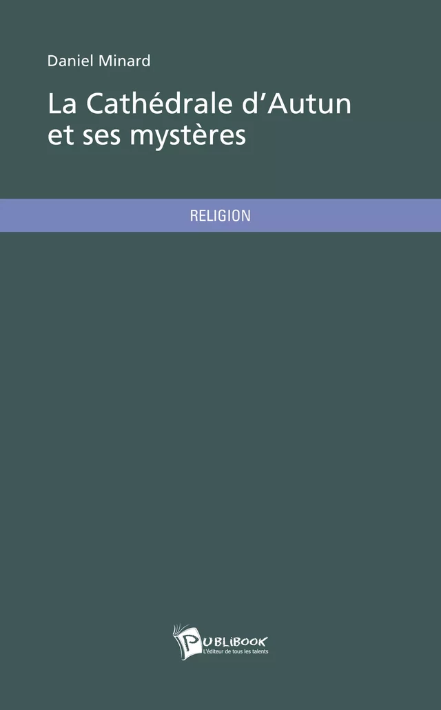 La Cathédrale d'Autun et ses mystères - Daniel Minard - Publibook