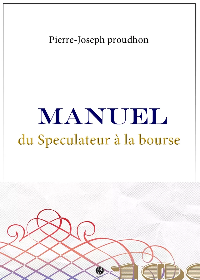 Manuel du Spéculateur à la Bourse - Pierre-Joseph Proudhon - Kinoscript