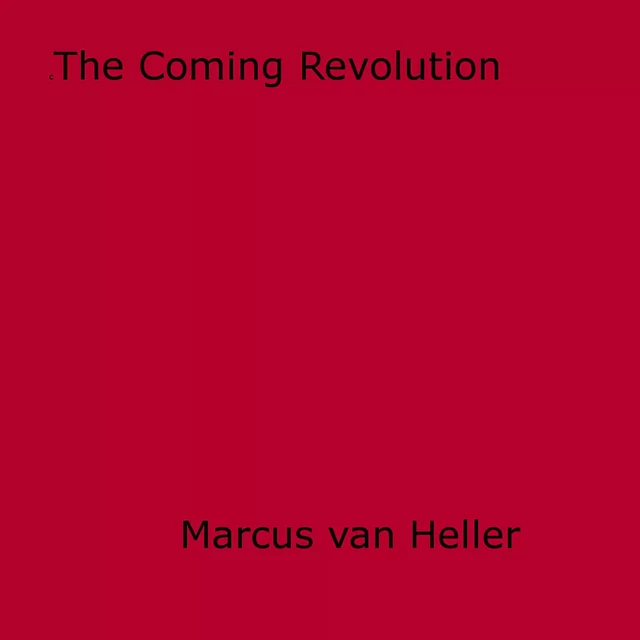 The Coming Revolution - Marcus Van Heller - Disruptive Publishing