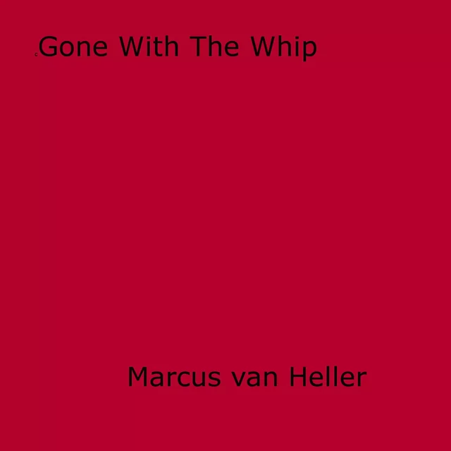 Gone With The Whip - Marcus Van Heller - Disruptive Publishing