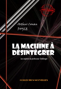 La machine à désintégrer : Les exploits du professeur Challenger [édition intégrale revue et mise à jour]