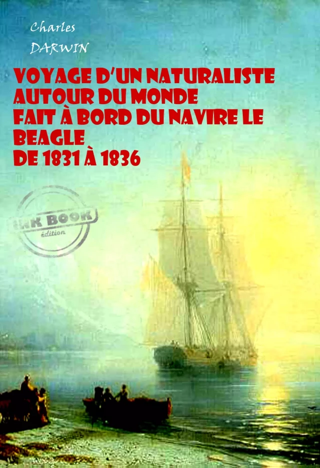 Voyage d’un naturaliste autour du monde  fait à bord du navire le Beagle de 1831 à 1836 (avec Illustrations) [édition intégrale revue et mise à jour] - Charles Darwin - Ink book