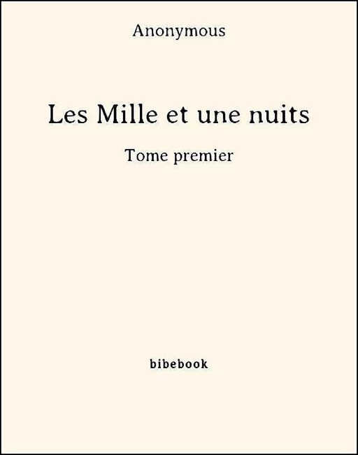 Les Mille et une nuits - Tome premier -  Anonymous - Bibebook