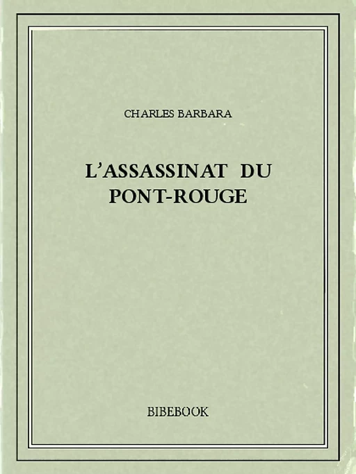 L'assassinat du Pont-Rouge - Charles Barbara - Bibebook