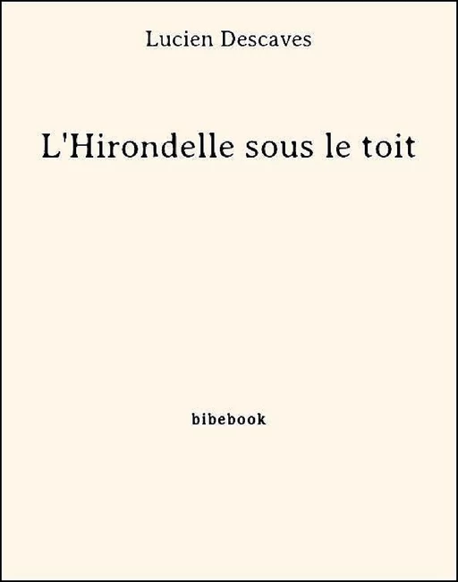 L'Hirondelle sous le toit - Lucien Descaves - Bibebook