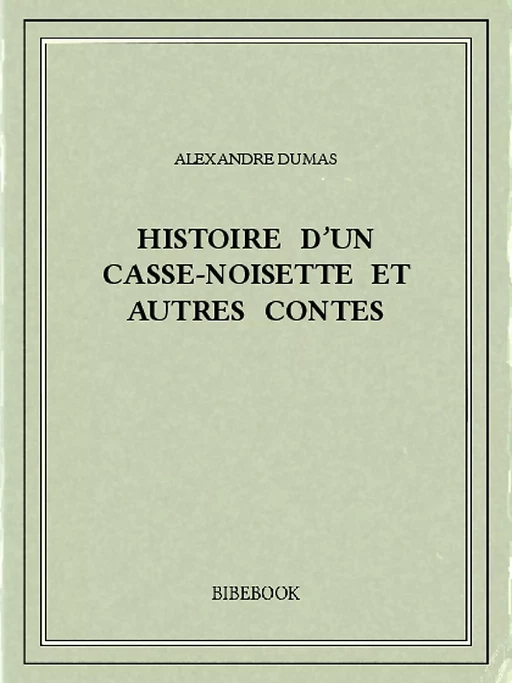 Histoire d'un casse-noisette et autres contes - Alexandre Dumas (père) - Bibebook