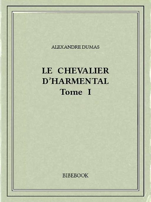 Le chevalier d’Harmental I - Alexandre Dumas (père) - Bibebook