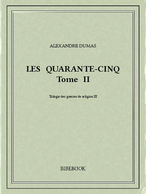 Les Quarante-Cinq II - Alexandre Dumas (père) - Bibebook