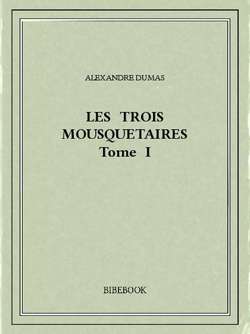 Les trois mousquetaires I - Alexandre Dumas - Bibebook