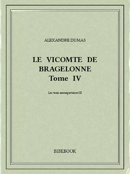 Le vicomte de Bragelonne IV - Alexandre Dumas (père) - Bibebook