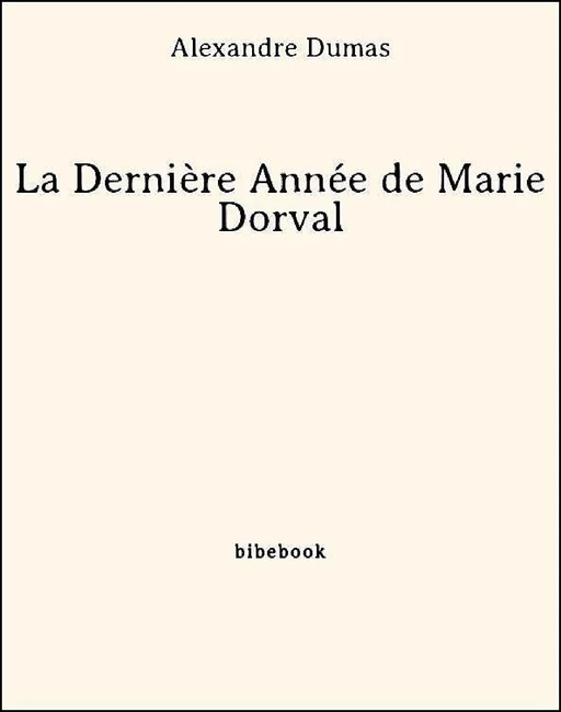 La Dernière Année de Marie Dorval - Alexandre Dumas (père) - Bibebook