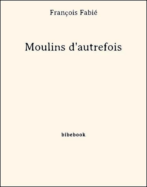 Moulins d'autrefois - François Fabié - Bibebook